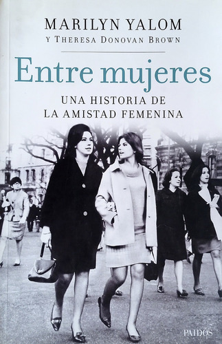 Entre Mujeres. Una Historia De La Amistad Femenina