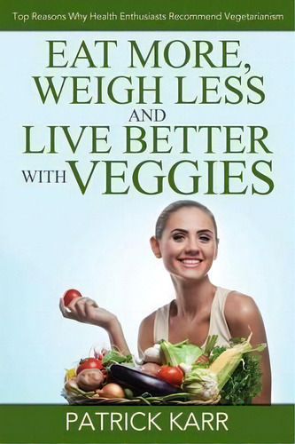 Eat More, Weigh Less And Live Better With Veggies, De Patrick Karr. Editorial Speedy Publishing Llc, Tapa Blanda En Inglés