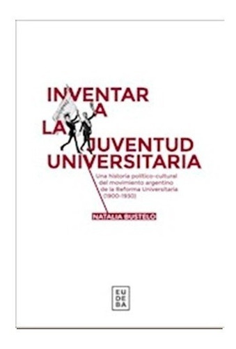 Inventar A La Juventud Universitaria - Bustelo - Eudeba