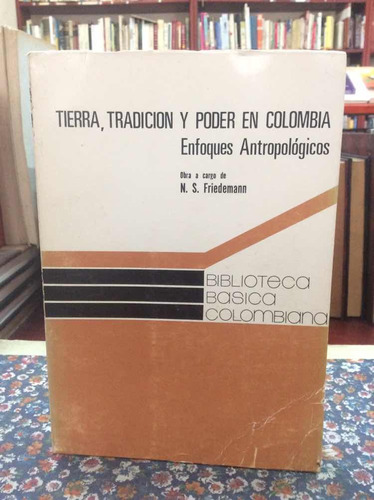 Tierra, Tradición Y Poder En Colombia. Nina S De Friedemann.