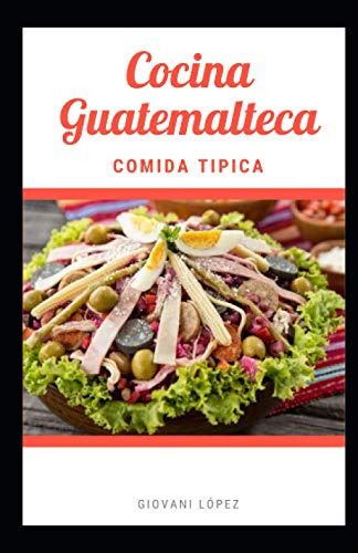 Cocina Guatemalteca: Comida Tipica -recetas Guatemaltecas-