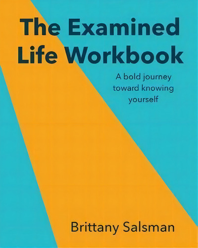 The Examined Life Workbook : A Bold Journey Toward Knowing Yourself, De Brittany Salsman., Vol. 1. Editorial Life Lived By Design, Tapa Blanda En Inglés