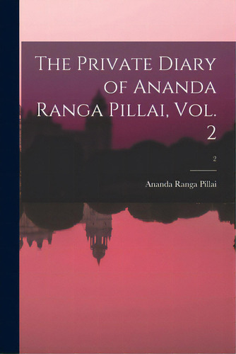 The Private Diary Of Ananda Ranga Pillai, Vol. 2; 2, De Ananda Ranga Pillai. Editorial Legare Street Pr, Tapa Blanda En Inglés