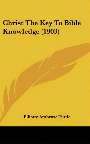 Christ The Key To Bible Knowledge (1903), De Tuttle, Elliotte Ambrose. Editorial Kessinger Pub Llc, Tapa Dura En Inglés