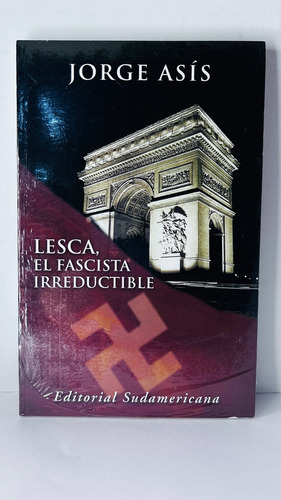 Lesca, Fascista Irreductible, De Jorge Asís. Editorial Sudamericana, Edición 1 En Español