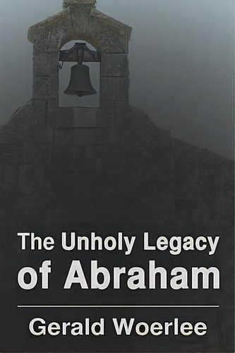 The Unholy Legacy Of Abraham, De G. M. Woerlee. Editorial Booklocker Inc Us, Tapa Blanda En Inglés