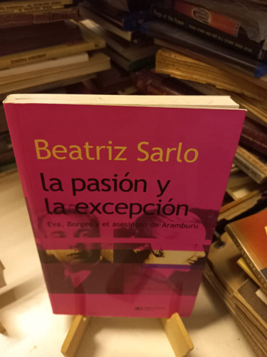 Beatriz Sarlo - La Pasión Y La Excepción