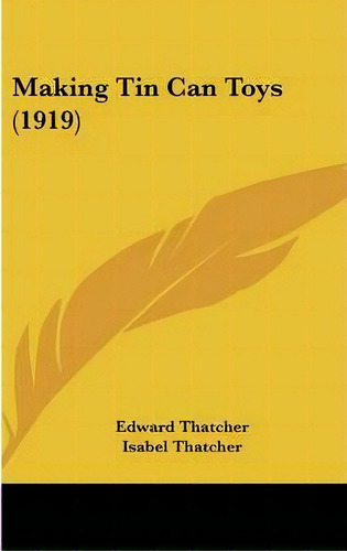Making Tin Can Toys (1919), De Edward Thatcher. Editorial Kessinger Publishing, Tapa Dura En Inglés