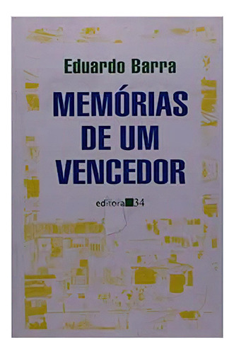 Memorias De Um Vencedor, De Eduardo  Barra. Editora Editora 34, Capa Dura Em Português