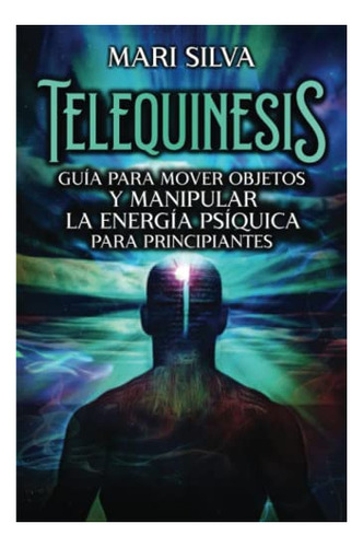 Libro : Telequinesis Guia Para Mover Objetos Y Manipular La