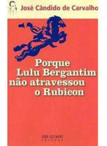 Livro Porque Lulu Bergantim Não Atravessou O Rubicon, de Jose candido de carvalho. Editora Jose Olympio, capa mole, edição 1 em português, 2008