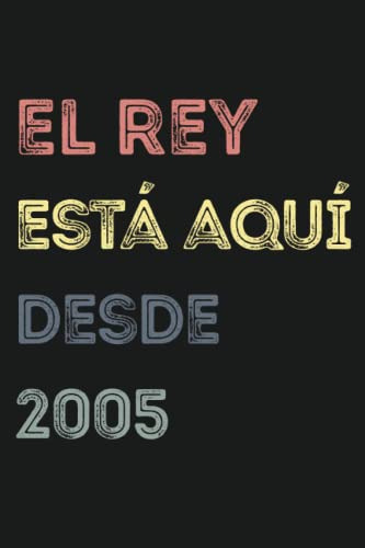 El Rey Esta Aqui Desde 2005: Cuaderno Rayado - El Mejor Rega