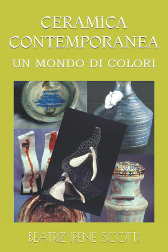 Libro: Ceramica Contemporanea: Un Mondo Di Colori (italian E