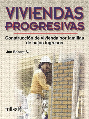 Viviendas Progresivas. Construcción De Vivienda Para Familias De Bajos Ingresos., De Bazant Sanchez, Jan., Vol. 1. Editorial Trillas, Tapa Blanda, Edición 1a En Español, 2003