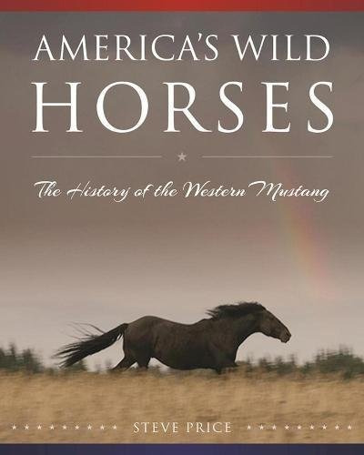 Americas Wild Horses The History Of The Western Mustang