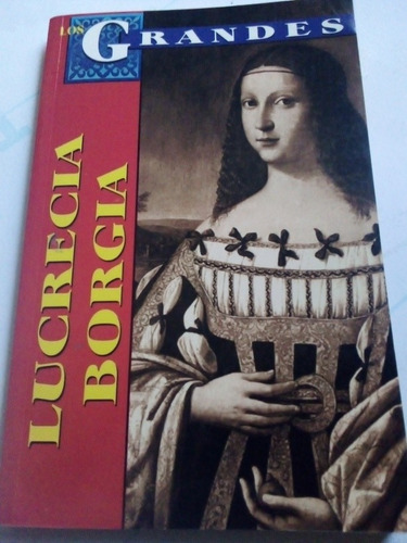 Biografía Lucrecia Borgia Un Destino Difícil Los Grandes