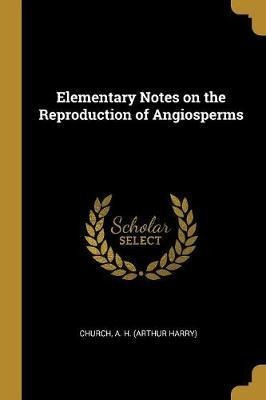 Elementary Notes On The Reproduction Of Angiosperms - Chu...