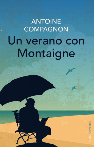 Antoine Compagnon Un Verano Con Montaigne Editorial Paidós