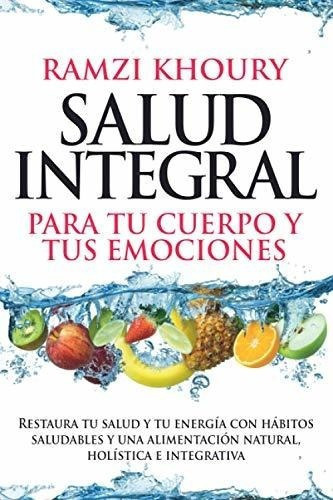 Salud Integral Para Tu Cuerpo Y Tus Emociones -..., De Khoury, Ramzi. Editorial Independently Published En Español