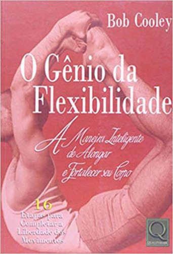 O Gênio Da Flexibilidade: A Maneira Inteligente De Alongar E Fortalecer Seu Corpo, De Cooley, Bob. Editora Qualitymark, Capa Mole Em Português