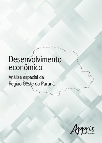 Desenvolvimento econômico: análise espacial da região oeste do paraná, de Oliveira, Marines Rute de. Editorial Appris Editora e Livraria Eireli - ME, capa mole em português, 2016