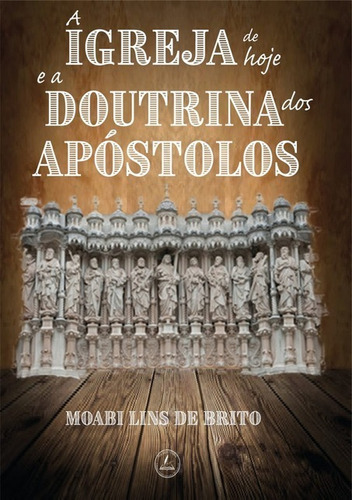 A Igreja De Hoje E A Doutrina Dos Apóstolos, De Moabi Lins De Brito. Série Não Aplicável, Vol. 1. Editora Clube De Autores, Capa Mole, Edição 1 Em Português, 2021