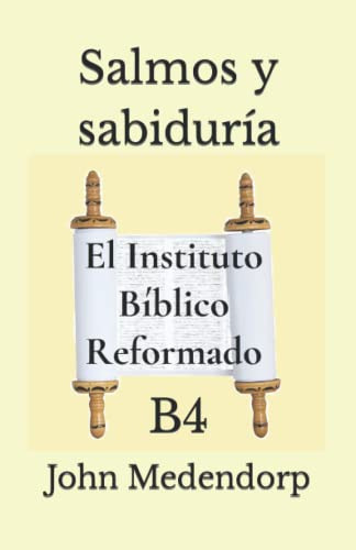 Salmos Y Sabiduria: B4 -el Instituto Biblico Reformado Nivel