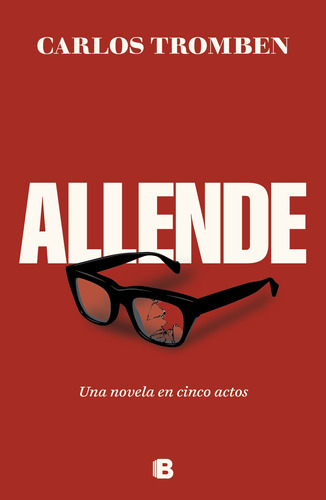 Allende, Una Novela En Cinco Actos - Carlos Tromben