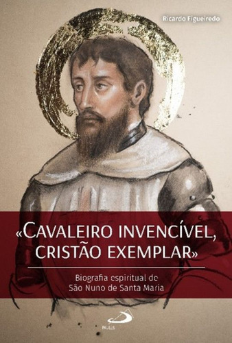 Livro - Cavaleiro Invencível, Cristão Exemplar - Biografia Espiritual De São Nuno De Santa Maria