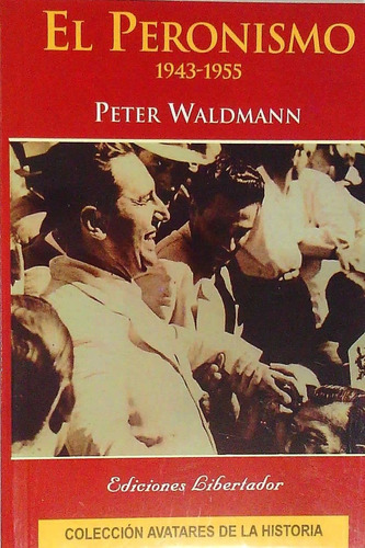 El Peronismo 1943 - 1955: Col. Avatares De La Historia, De Peter Waldmann. Editorial Ediciones Libertador, Tapa Blanda, Edición 1 En Español, 2008