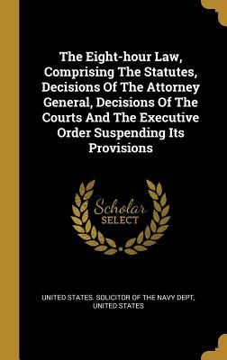 Libro The Eight-hour Law, Comprising The Statutes, Decisi...