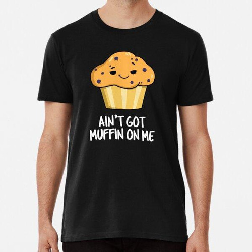 Remera Ain't Got Muffin On Me Funny Muffin Puns (bg Oscuro) 