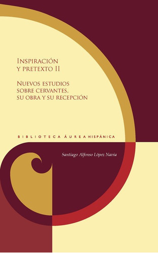 Inspiracion Y Pretextos Ii Nuevos Estudios Sobre Cervantes Su Obra Y Su Recepcion, De López Navia, Santiago Alfonso. Editorial Iberoamericana, Tapa Dura En Español, 2021