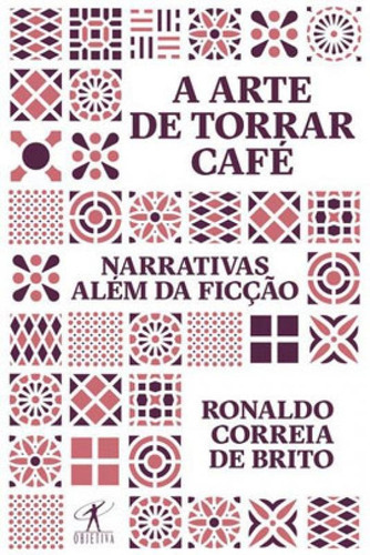 A Arte De Torrar Café: Narrativas Além Da Ficção, De Brito, Ronaldo Correia De. Editora Objetiva, Capa Mole Em Português