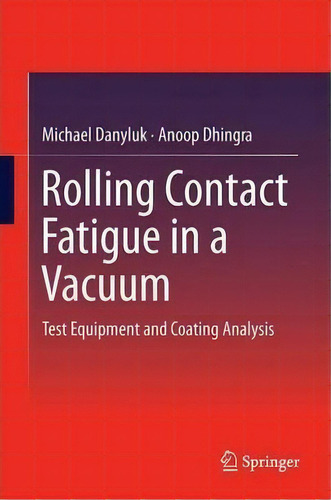 Rolling Contact Fatigue In A Vacuum : Test Equipment And Coating Analysis, De Michael Danyluk. Editorial Springer International Publishing Ag, Tapa Dura En Inglés