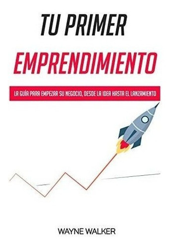 Libro Tu Primer Emprendimiento: La Guía Para Empezar Su N&..