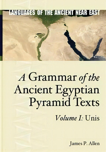 A Grammar Of The Ancient Egyptian Pyramid Texts, Vol. I: Unis, De James P. Allen. Editorial Eisenbrauns, Tapa Dura En Inglés