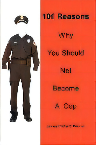 101 Reasons Why You Should Not Become A Cop, De James Richard Warner. Editorial Iuniverse, Tapa Blanda En Inglés