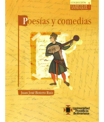 Poesías y comedias: Poesías y comedias, de Juan José Botero Ruiz. Serie 9586965880, vol. 1. Editorial U. Pontificia Bolivariana, tapa blanda, edición 2007 en español, 2007