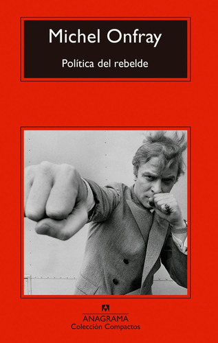 Politica Del Rebelde, de Onfray, Michel. Editorial Anagrama, tapa pasta blanda, edición 1 en español, 2020