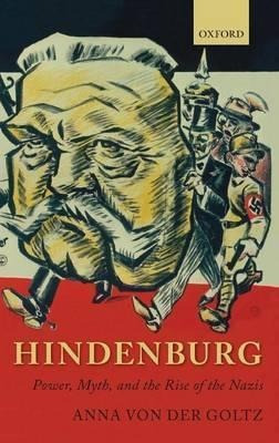 Hindenburg : Power, Myth, And The Rise Of The Nazis -   ...