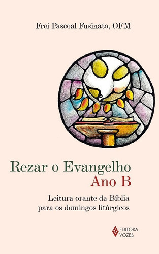 Rezar O Evangelho - Ano B - Leitura Orante Da Biblia Para Os Domingos Litur, De Fusinato, Ofm. Editora Vozes, Capa Mole, Edição 1 Em Português, 2014