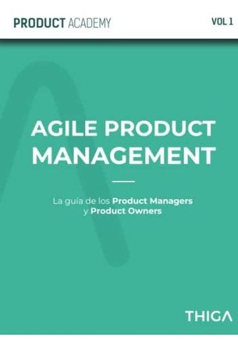 Agile Product Management: La Guía De Los Product Managers Y 