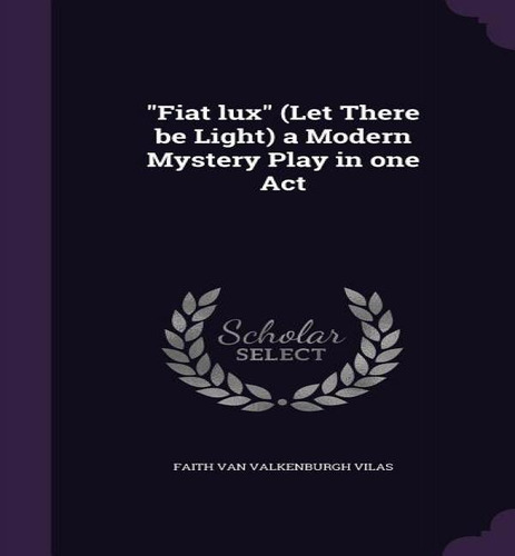 Fiat Lux, Let There Be Light: A Modern Mystery Play In One Act, De Faith Van Valkenburgh Vilas. Editorial Palala Press, Tapa Dura En Inglés