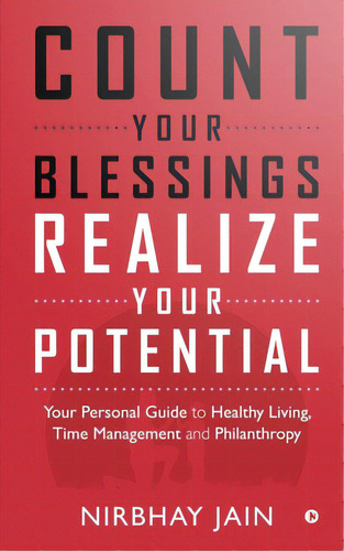 Count Your Blessings, Realize Your Potential: Your Personal Guide To Healthy Living, Time Managem..., De Nirbhay Jain. Editorial Harpercollins 360, Tapa Blanda En Inglés