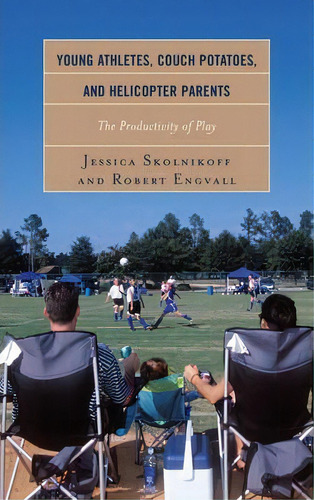 Young Athletes, Couch Potatoes, And Helicopter Parents, De Jessica Skolnikoff. Editorial Rowman Littlefield, Tapa Dura En Inglés