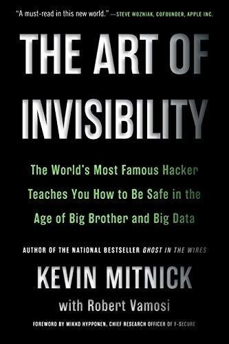 The Art Of Invisibility : The World's Most Famous Hacker Teaches You How To Be Safe In The Age Of..., De Kevin D. Mitnick. Editorial Little, Brown & Company, Tapa Blanda En Inglés