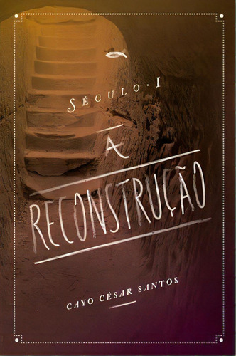 Século I: A Reconstrução, Cayo César Santos - Ultimato, De Cayo César Santos. Editora Ultimato Em Português, 2017