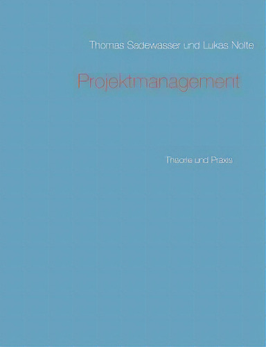 Projektmanagement : Theorie Und Praxis, De Thomas Sadewasser., Vol. 1. Editorial Books On Demand, Tapa Blanda En Alemán
