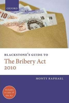 Blackstone's Guide To The Bribery Act 2010 - Monty Raphael